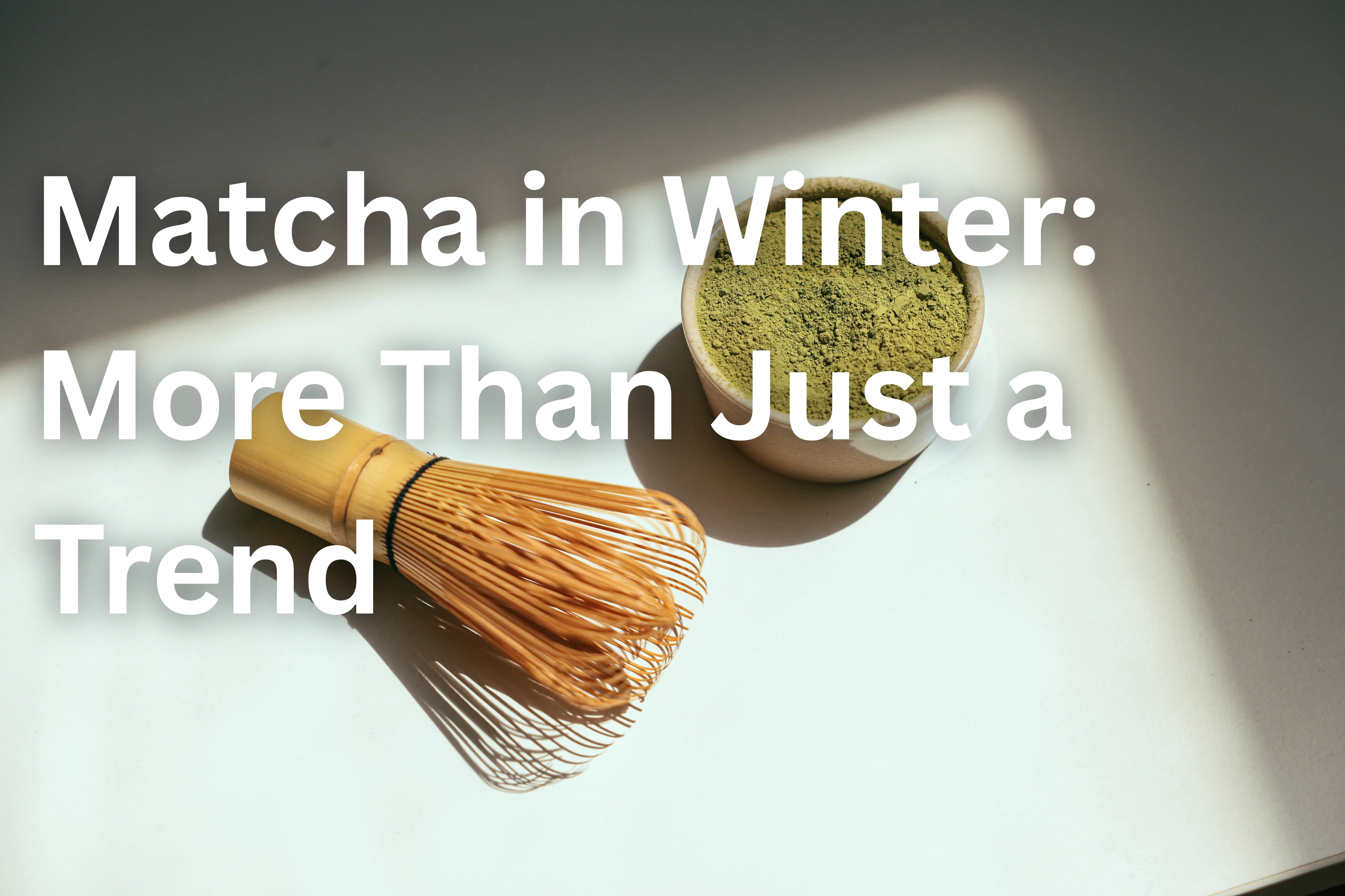 Matcha in Winter hero image showing the text "Matcha in Winter: More Than Just a Trend" over an image of matcha green tea powder and a bamboo matcha whisk.